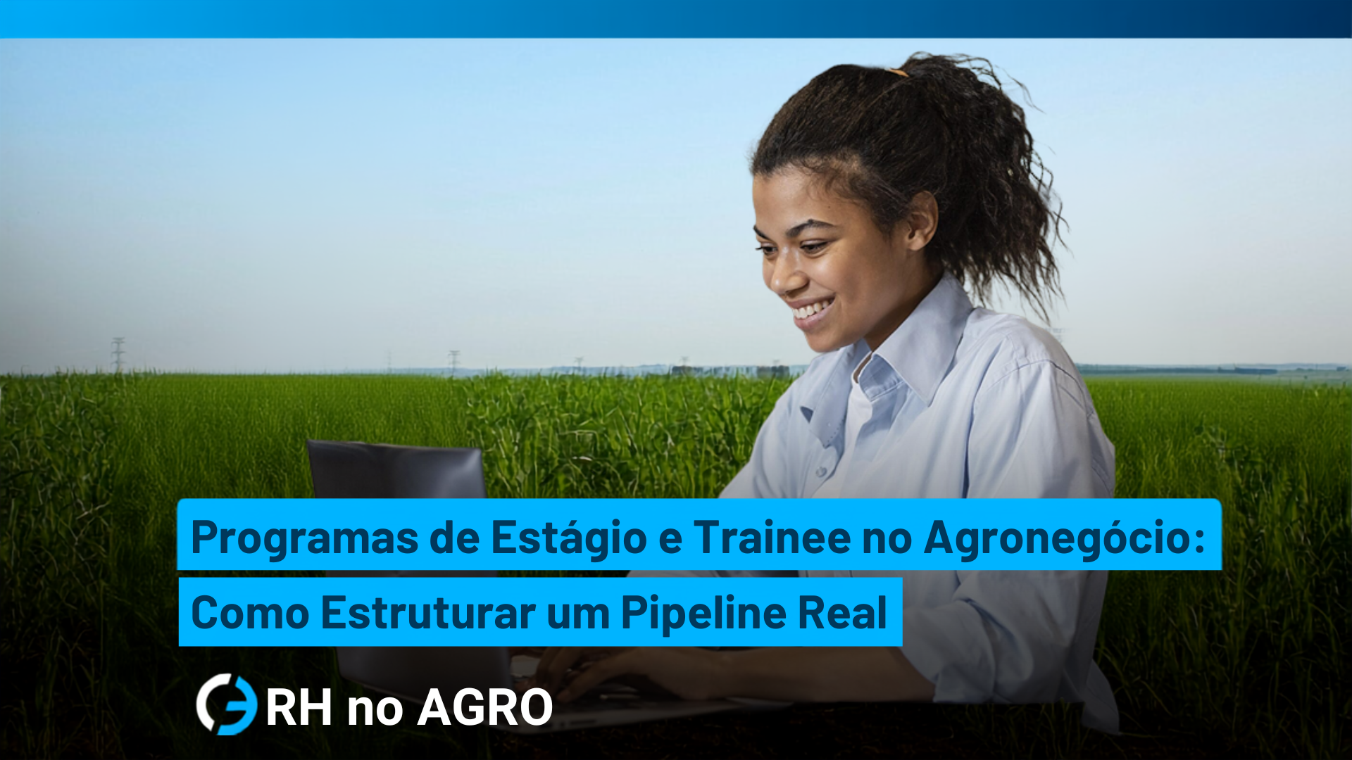 Programas de Estágio e Trainee no Agronegócio: Como Estruturar um Pipeline Real